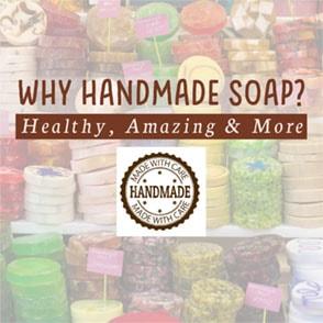 Why Handmade Soap? Healthy, Amazing & More